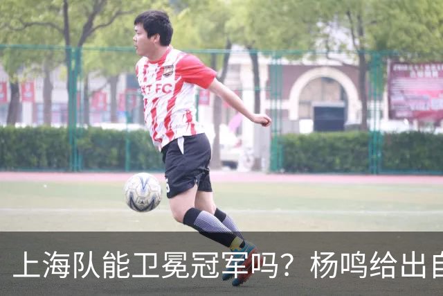 上海队能卫冕冠军吗？杨鸣给出自己的一个答案！