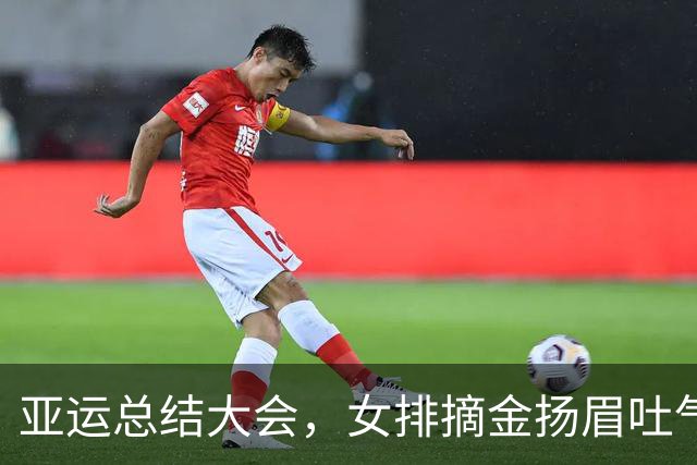 亚运总结大会，女排摘金扬眉吐气！男排选帅错过菲利普成一大遗憾
