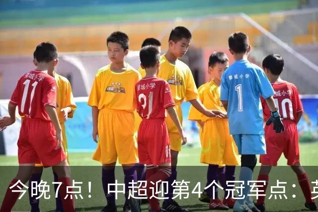 今晚7点！中超迎第4个冠军点：英博主场不胜新鹏城=蓉城提前夺冠