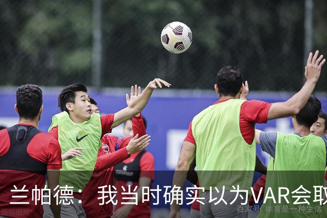 兰帕德：我当时确实以为VAR会取消马尔穆什的进球