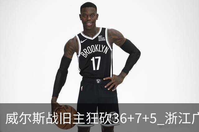 威尔斯战旧主狂砍36+7+5 浙江广厦终结辽宁4连胜