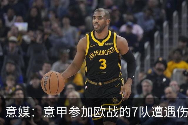 意媒：意甲参加欧战的7队遭遇伤病潮，其中尤文最惨
