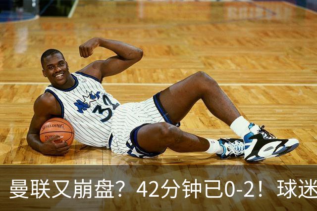 曼联又崩盘？42分钟已0-2！球迷失望集体退场 45岁卡里克脸色难看