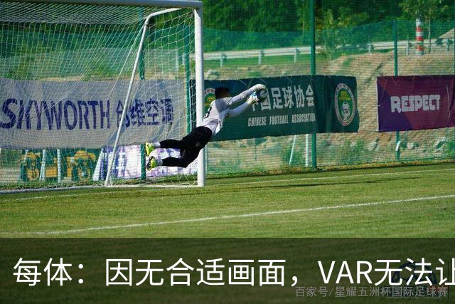 每体：因无合适画面，VAR无法让主裁回看居莱尔疑似肘击