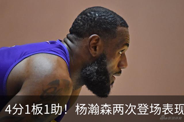 4分1板1助！杨瀚森两次登场表现大不同始末，搭档换人是关键