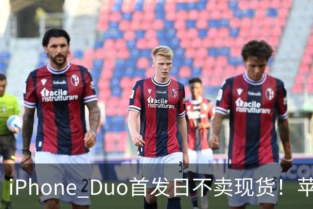 iPhone Duo首发日不卖现货！苹果要求零售员工劝退无预约顾客